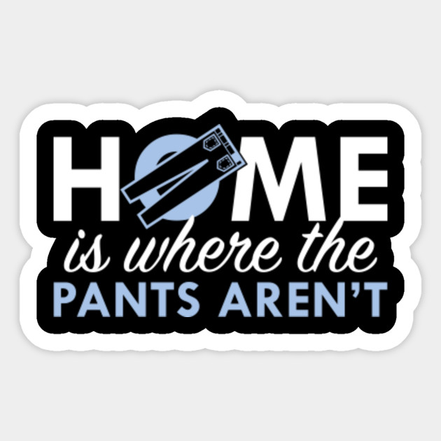 Home Is Where The Pants Aren't